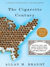 The Cigarette Century (eBook): The Rise, Fall, and Deadly Persistence of the Product That Defined America